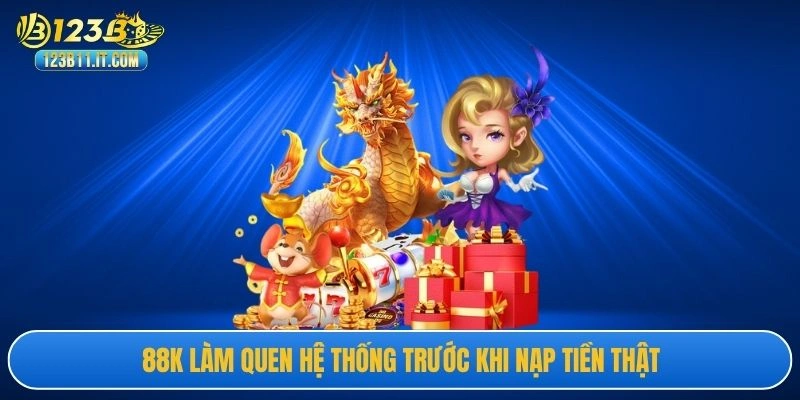 88K làm quen hệ thống trước khi nạp tiền thật